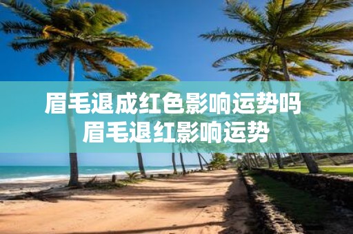 眉毛退成红色影响运势吗 眉毛退红影响运势