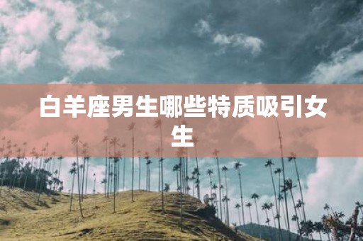 白羊座男生哪些特质吸引女生