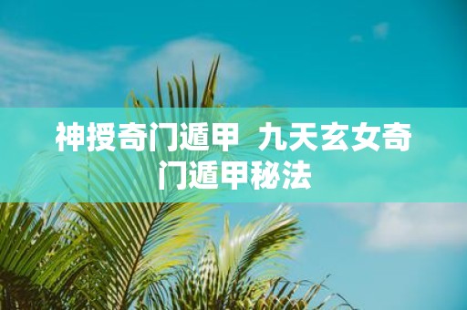 神授奇门遁甲 九天玄女奇门遁甲秘法