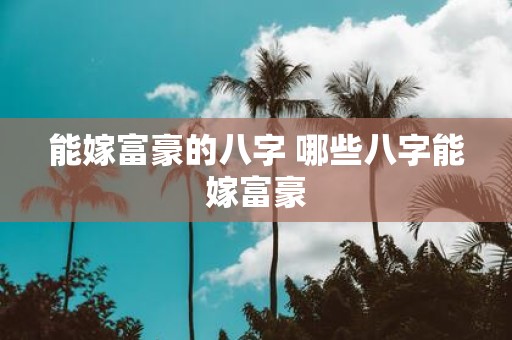 能嫁富豪的八字 哪些八字能嫁富豪