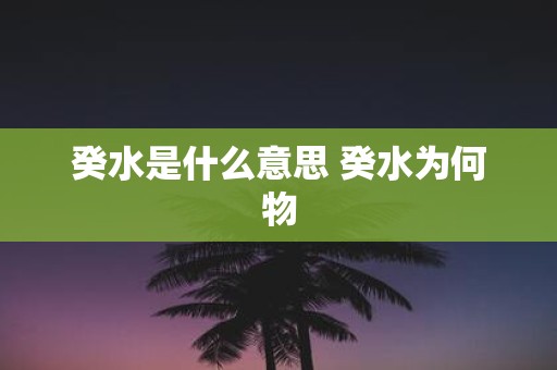 癸水是什么意思 癸水为何物