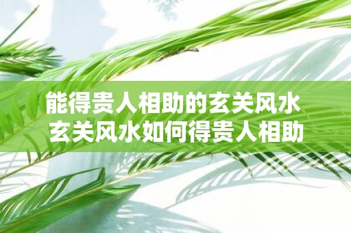 能得贵人相助的玄关风水 玄关风水如何得贵人相助