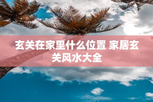 玄关在家里什么位置 家居玄关风水大全