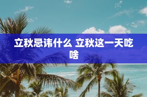 立秋忌讳什么 立秋这一天吃啥