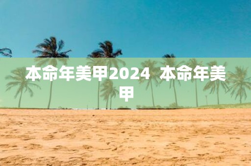 本命年美甲2025 本命年美甲