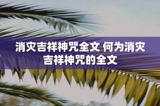 消灾吉祥神咒全文 何为消灾吉祥神咒的全文