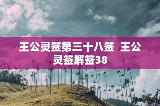 王公灵签第三十八签 王公灵签解签38