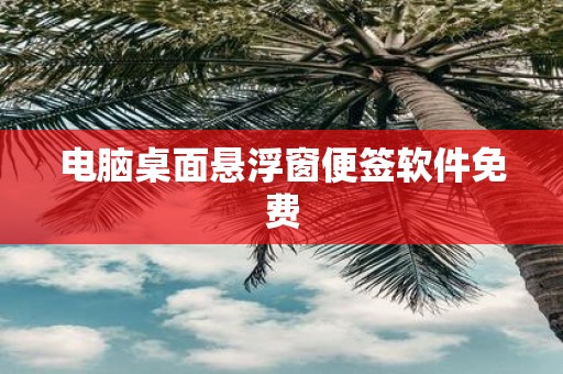电脑桌面悬浮窗便签软件免费