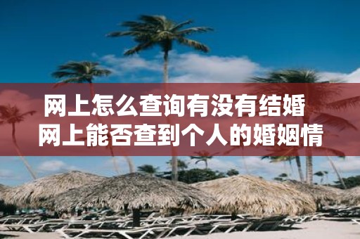 网上怎么查询有没有结婚 网上能否查到个人的婚姻情况