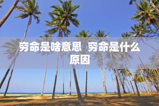 穷命是啥意思 穷命是什么原因