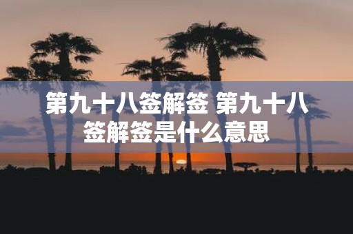 第九十八签解签 第九十八签解签是什么意思