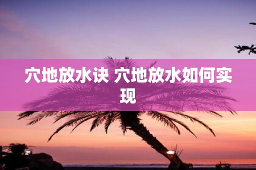 穴地放水诀 穴地放水如何实现