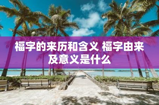福字的来历和含义 福字由来及意义是什么