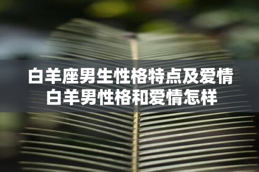 白羊座男生性格特点及爱情 白羊男性格和爱情怎样