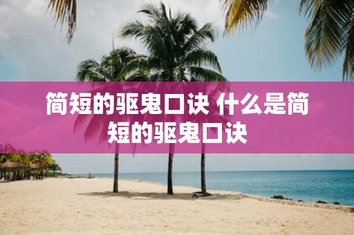 简短的驱鬼口诀 什么是简短的驱鬼口诀