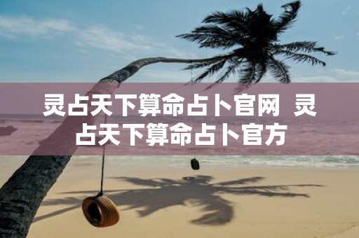 灵占天下算命占卜官网 灵占天下算命占卜官方