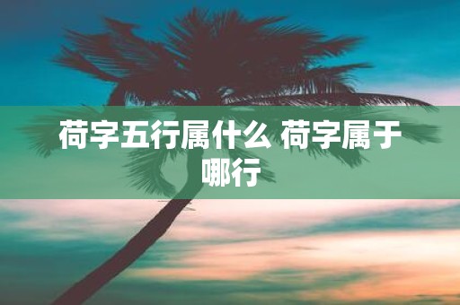荷字五行属什么 荷字属于哪行