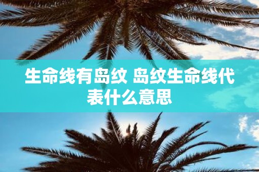 生命线有岛纹 岛纹生命线代表什么意思