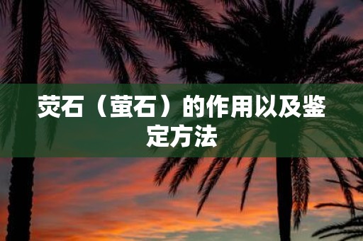 荧石（萤石）的作用以及鉴定方法