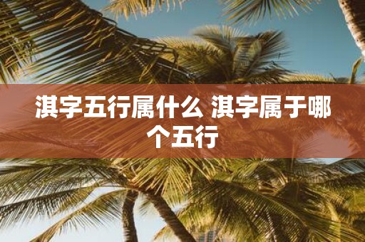 淇字五行属什么 淇字属于哪个五行