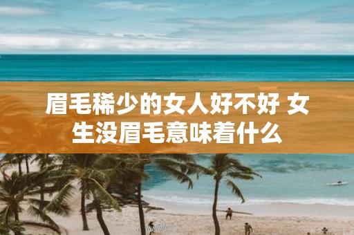 眉毛稀少的女人好不好 女生没眉毛意味着什么