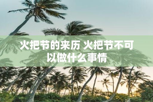 火把节的来历 火把节不可以做什么事情