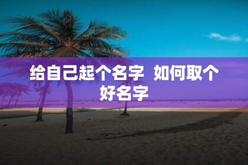 给自己起个名字 如何取个好名字