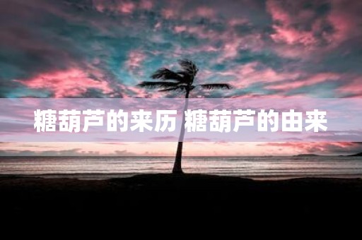 糖葫芦的来历 糖葫芦的由来