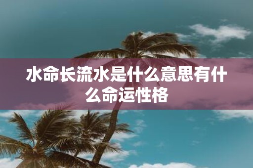 水命长流水是什么意思有什么命运性格