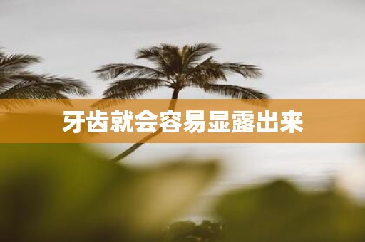 牙齿就会容易显露出来