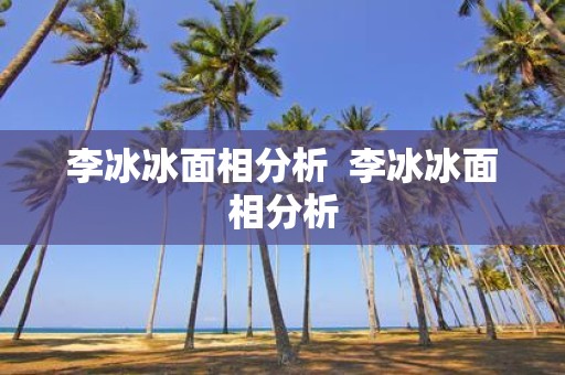 李冰冰面相分析 李冰冰面相分析