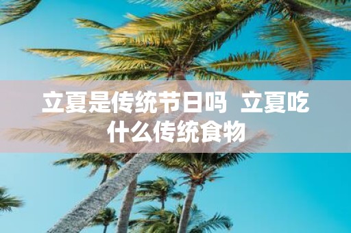 立夏是传统节日吗 立夏吃什么传统食物