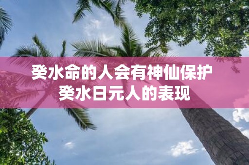 癸水命的人会有神仙保护 癸水日元人的表现