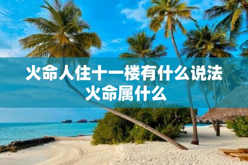 火命人住十一楼有什么说法 火命属什么