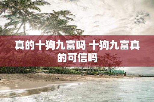 真的十狗九富吗 十狗九富真的可信吗