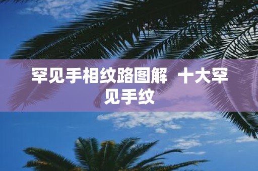 罕见手相纹路图解 十大罕见手纹