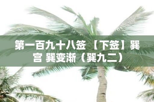第一百九十八签 【下签】巽宫 巽变渐（巽九二）