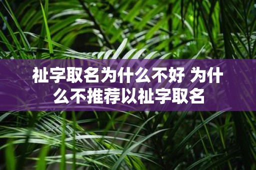 祉字取名为什么不好 为什么不推荐以祉字取名