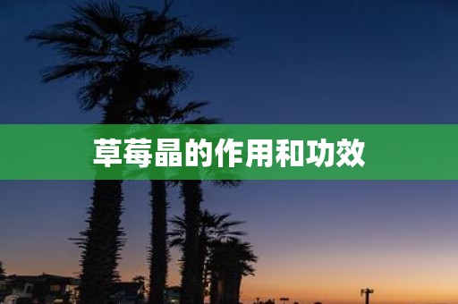 草莓晶的作用和功效