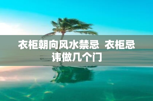 衣柜朝向风水禁忌 衣柜忌讳做几个门