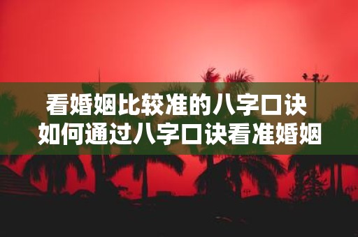 看婚姻比较准的八字口诀 如何通过八字口诀看准婚姻