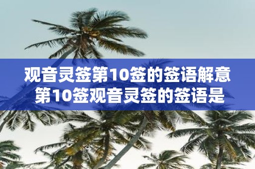 观音灵签第10签的签语解意 第10签观音灵签的签语是什么意思
