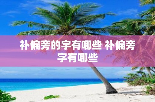 补偏旁的字有哪些 补偏旁字有哪些