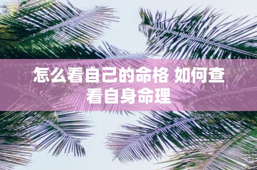 怎么看自己的命格 如何查看自身命理