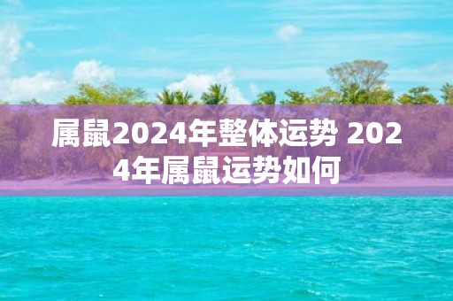 属鼠2025年整体运势 2025年属鼠运势如何