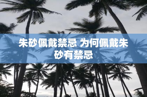 朱砂佩戴禁忌 为何佩戴朱砂有禁忌