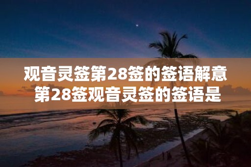 观音灵签第28签的签语解意 第28签观音灵签的签语是什么意思