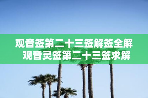 观音签第二十三签解签全解 观音灵签第二十三签求解
