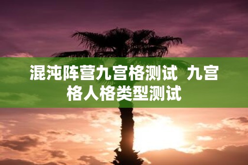 混沌阵营九宫格测试 九宫格人格类型测试