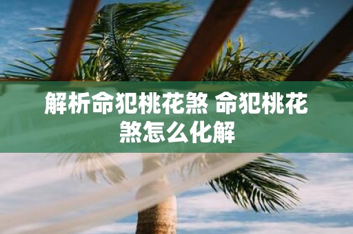 解析命犯桃花煞 命犯桃花煞怎么化解